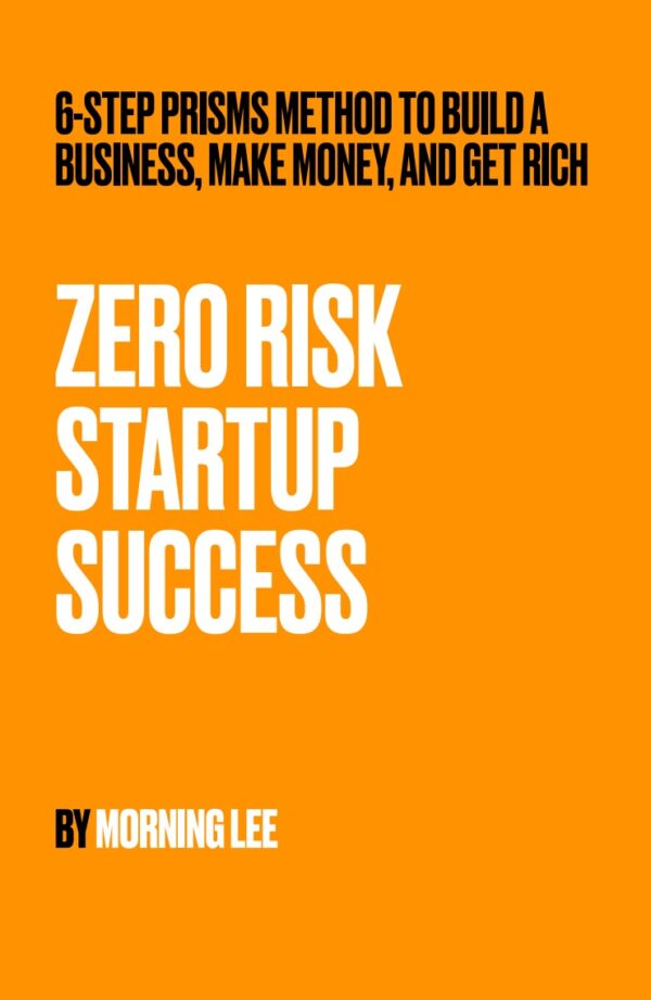 ZERO RISK STARTUP SUCCESS: 6-Step PRISMs Method, Build a Business, Make Money and Get Rich Ebook