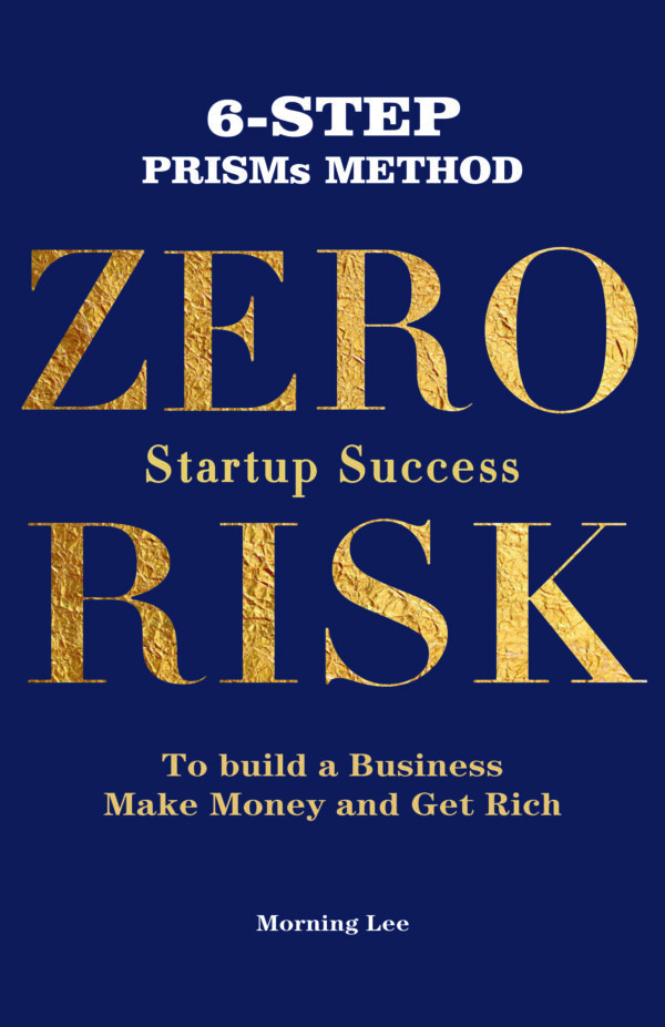 ZERO RISK STARTUP SUCCESS: 6-STEP PRISMs Method, Build a Business, Make Money and Get Rich